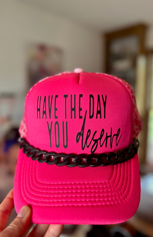 Have The Day You Deserve Trucker Hat